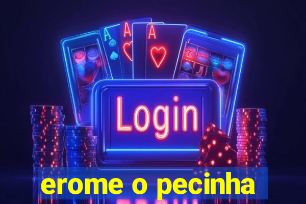 erome o pecinha